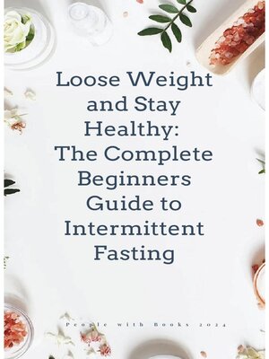 cover image of Lose Weight and Stay Healthy With the Complete Beginners Guide to Intermittent Fasting